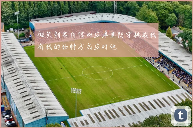 微笑刺客自信回应库里防守挑战我有我的独特方式应对他